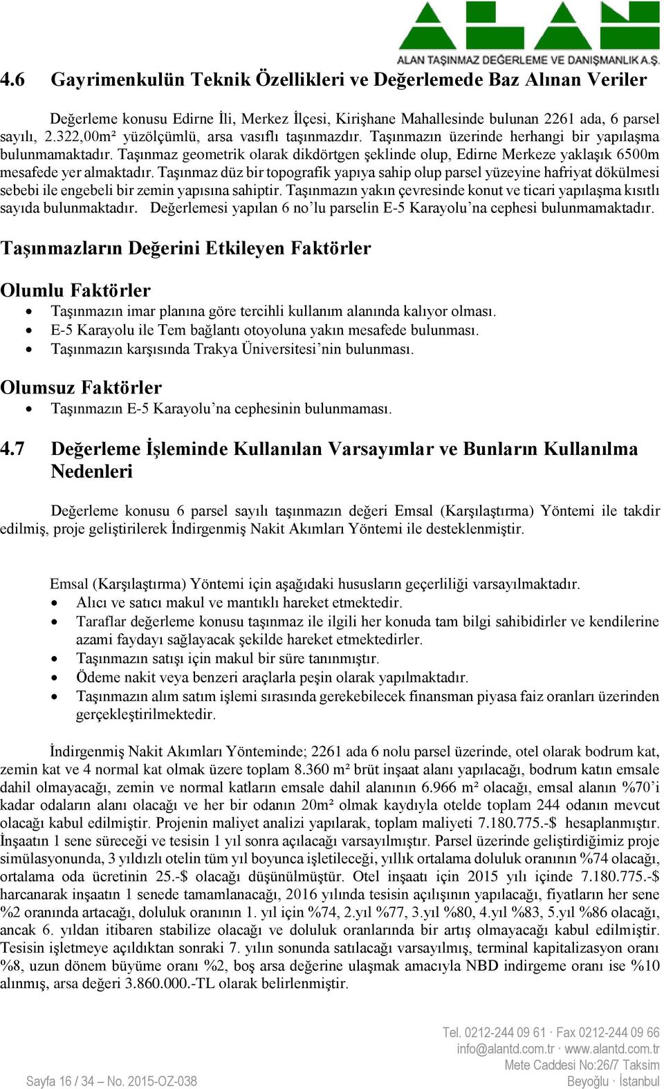 Taşınmaz geometrik olarak dikdörtgen şeklinde olup, Edirne Merkeze yaklaşık 6500m mesafede yer almaktadır.