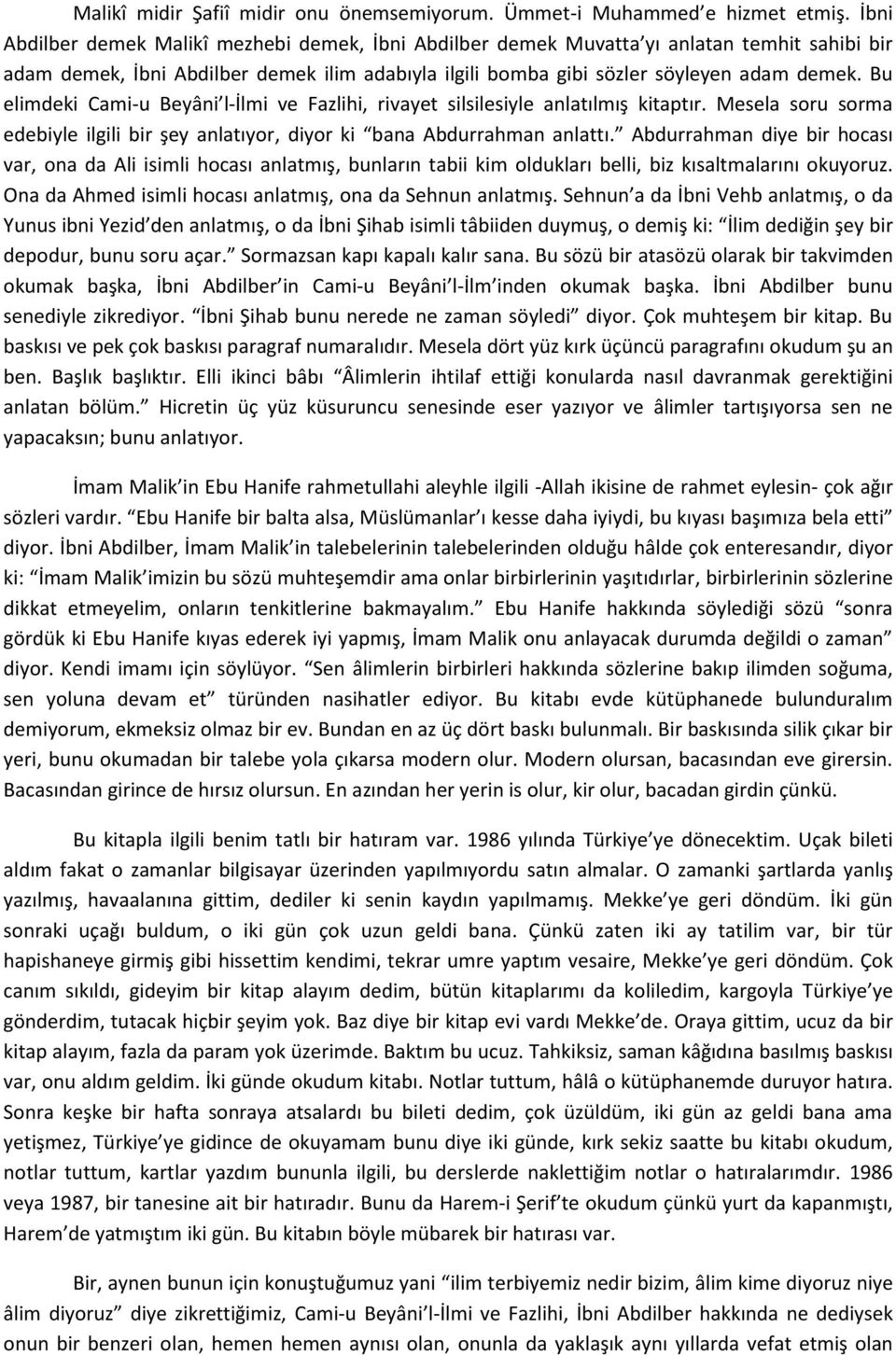 Bu elimdeki Cami-u Beyâni l-ilmi ve Fazlihi, rivayet silsilesiyle anlatılmış kitaptır. Mesela soru sorma edebiyle ilgili bir şey anlatıyor, diyor ki bana Abdurrahman anlattı.