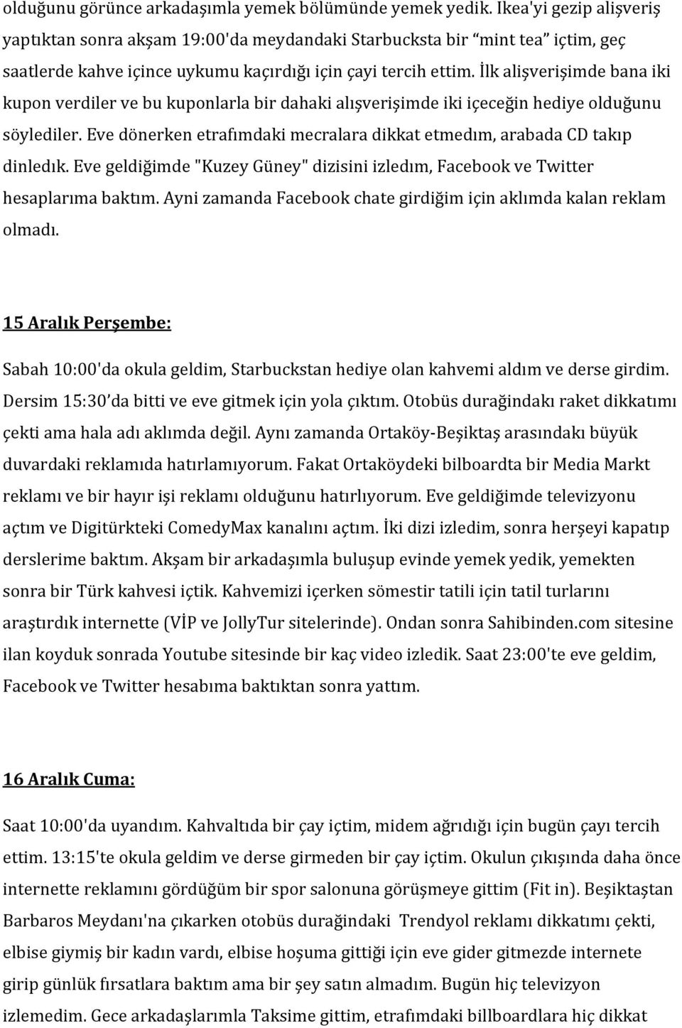 İlk alişverişimde bana iki kupon verdiler ve bu kuponlarla bir dahaki alışverişimde iki içeceğin hediye olduğunu söylediler.