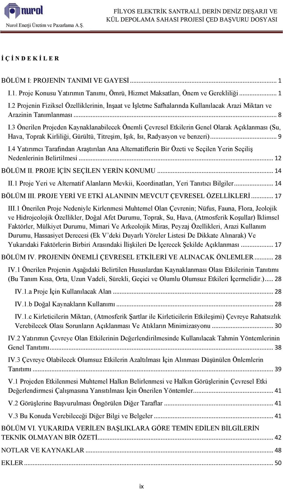 4 Yatırımcı Tarafından Araştırılan Ana Alternatiflerin Bir Özeti ve Seçilen Yerin Seçiliş Nedenlerinin Belirtilmesi... 12 BÖLÜM II. PROJE İÇİN SEÇİLEN YERİN KONUMU... 14 II.