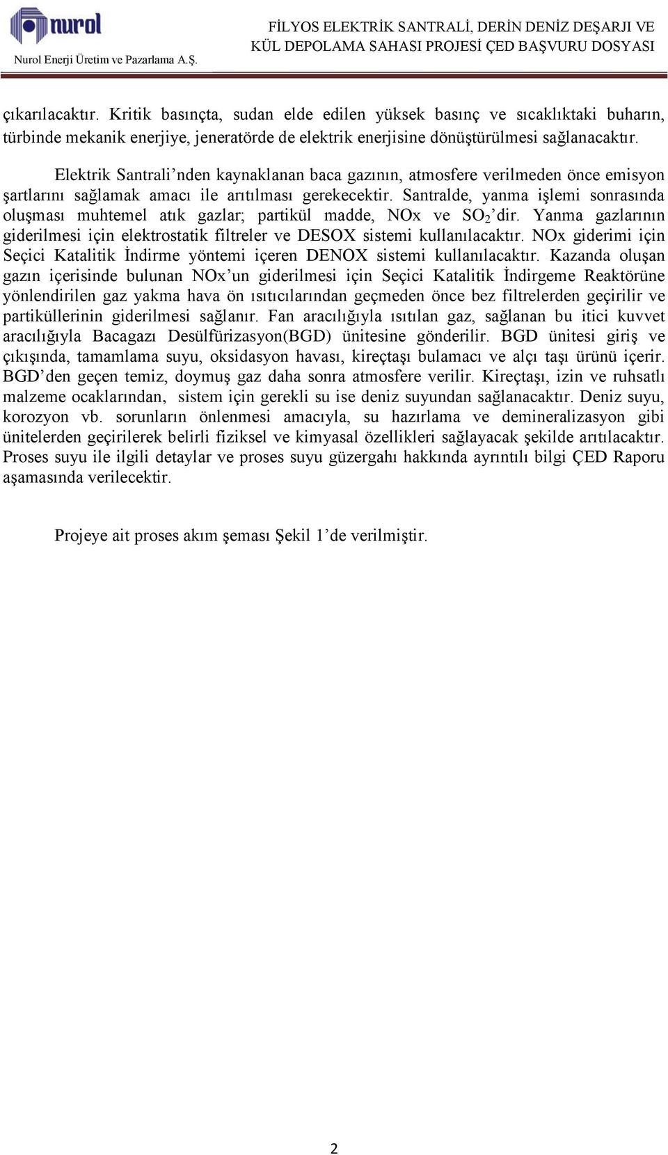 Santralde, yanma işlemi sonrasında oluşması muhtemel atık gazlar; partikül madde, NOx ve SO 2 dir. Yanma gazlarının giderilmesi için elektrostatik filtreler ve DESOX sistemi kullanılacaktır.