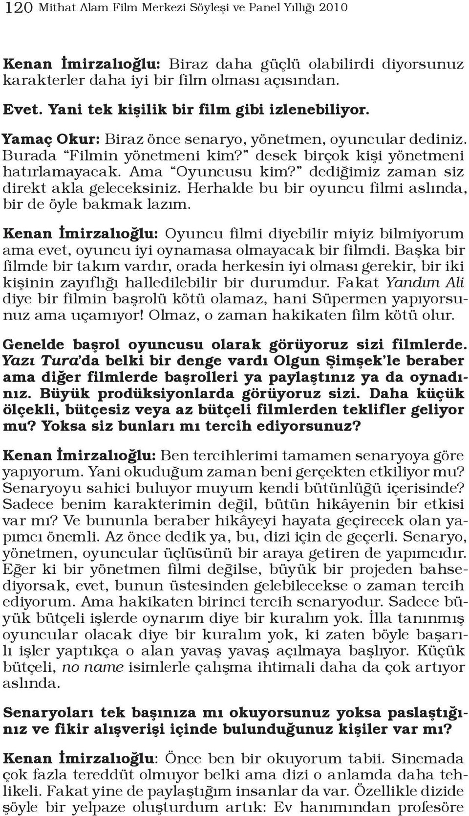 dediğimiz zaman siz direkt akla geleceksiniz. Herhalde bu bir oyuncu filmi aslında, bir de öyle bakmak lazım.