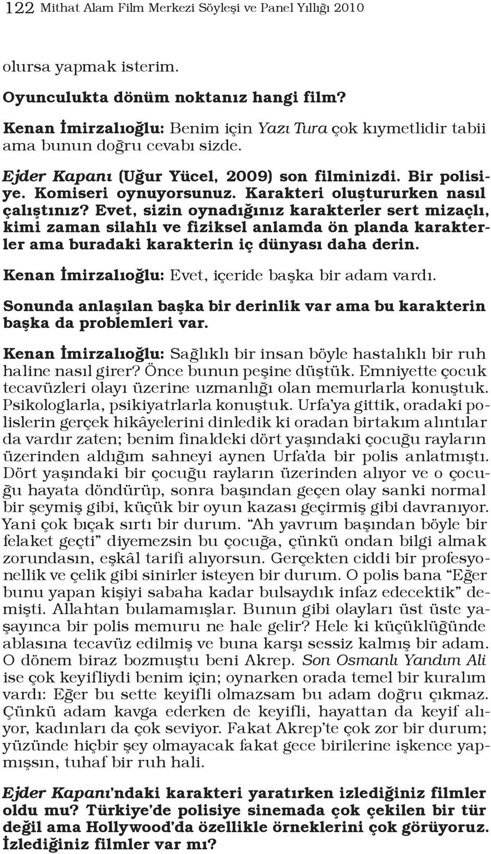 Karakteri oluştururken nasıl çalıştınız? Evet, sizin oynadığınız karakterler sert mizaçlı, kimi zaman silahlı ve fiziksel anlamda ön planda karakterler ama buradaki karakterin iç dünyası daha derin.