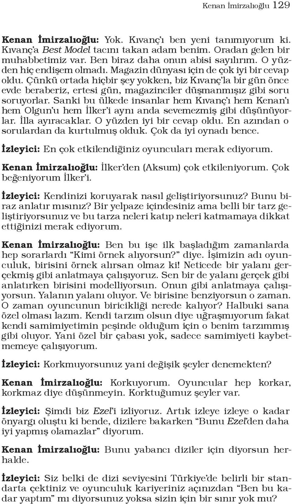 Çünkü ortada hiçbir şey yokken, biz Kıvanç la bir gün önce evde beraberiz, ertesi gün, magazinciler düşmanmışız gibi soru soruyorlar.