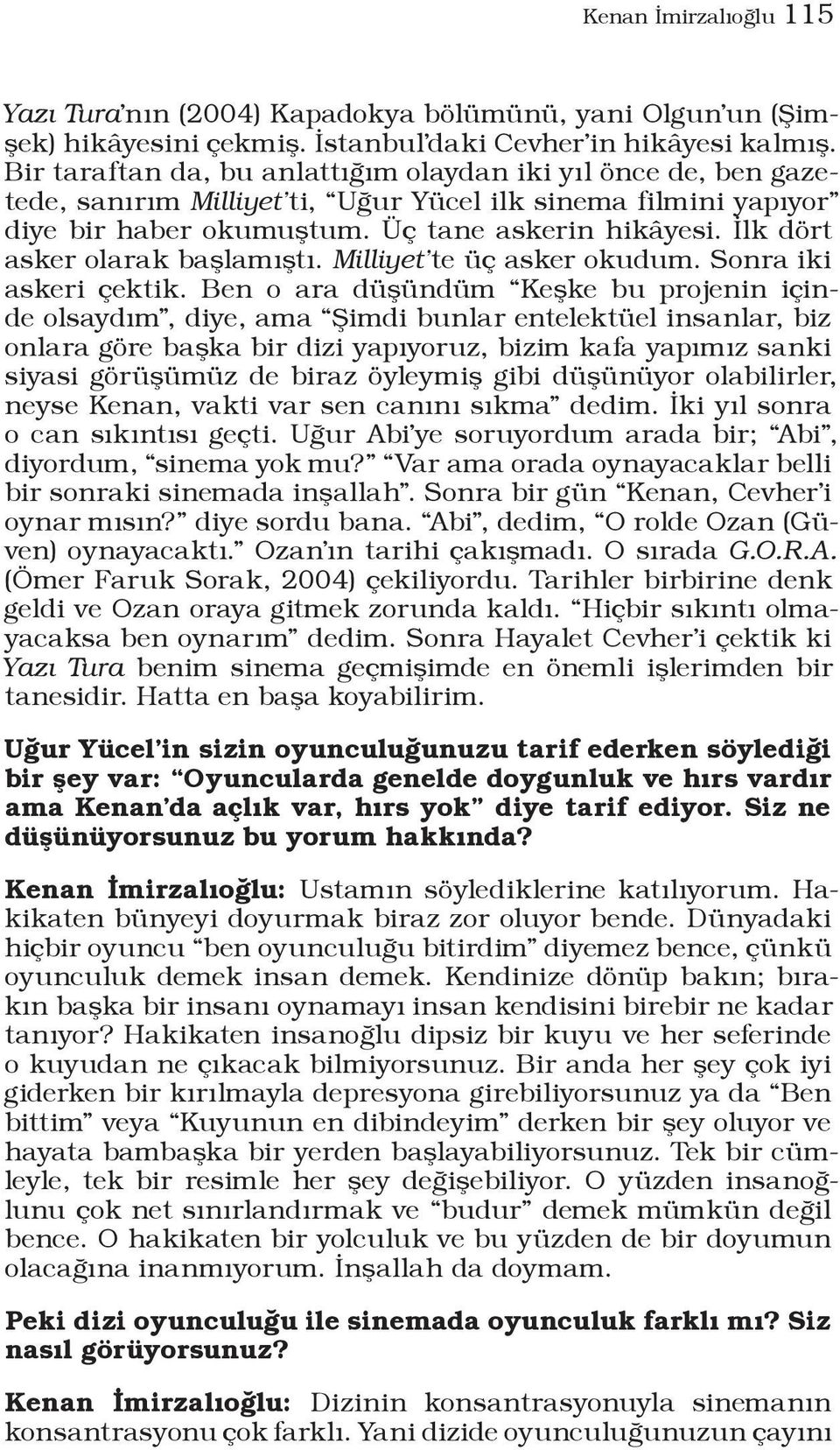 İlk dört asker olarak başlamıştı. Milliyet te üç asker okudum. Sonra iki askeri çektik.