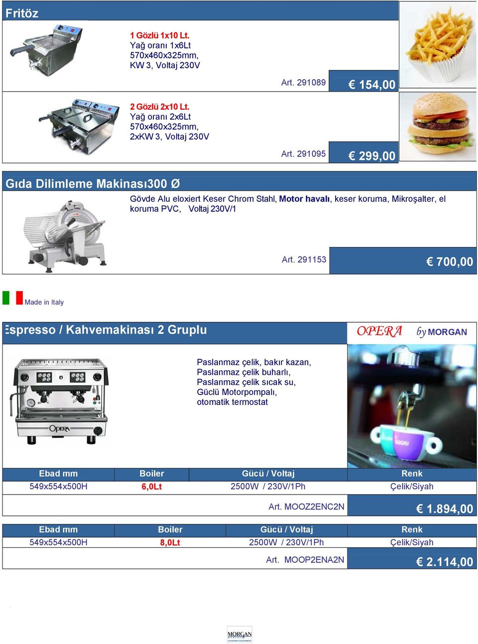 291153 700,00 Made in Italy Espresso / Kahvemakinası 2 Gruplu OPERA by MORGAN Paslanmaz çelik, bakır kazan, Paslanmaz çelik buharlı, Paslanmaz çelik sıcak su, Güclü Motorpompalı,