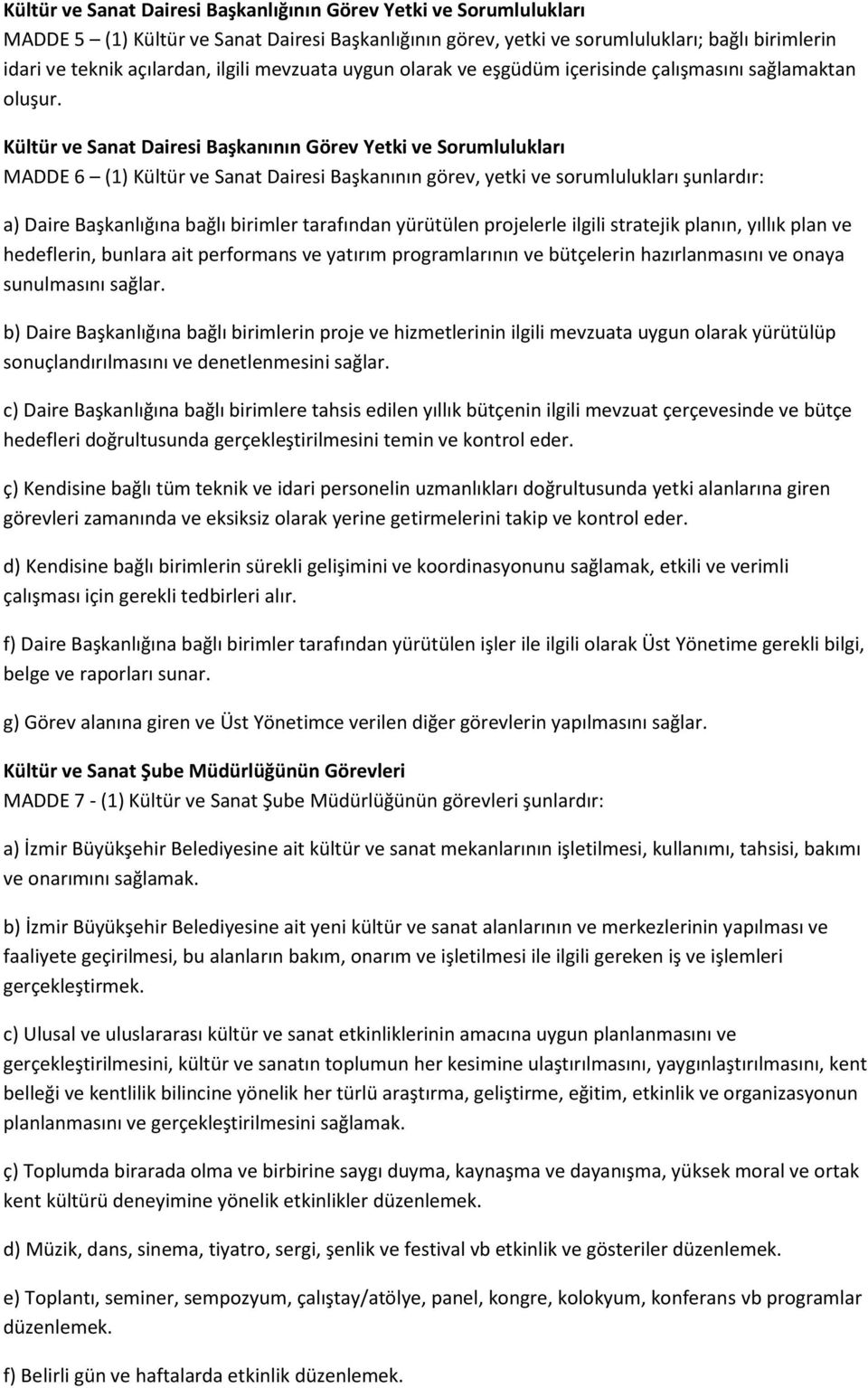 Kültür ve Sanat Dairesi Başkanının Görev Yetki ve Sorumlulukları MADDE 6 (1) Kültür ve Sanat Dairesi Başkanının görev, yetki ve sorumlulukları şunlardır: a) Daire Başkanlığına bağlı birimler