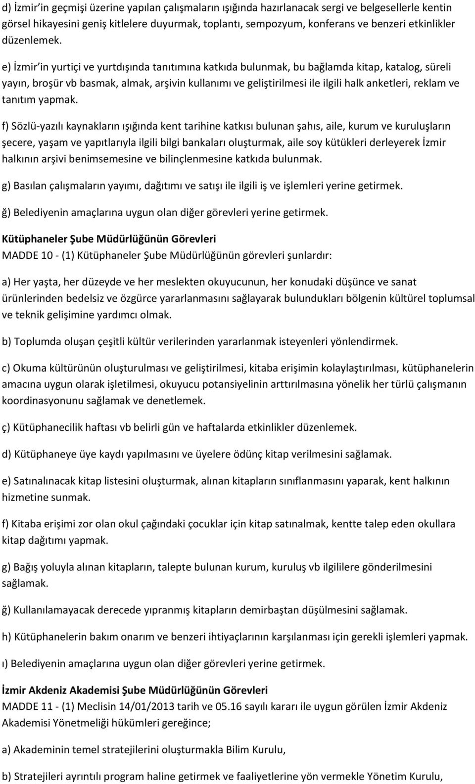 e) İzmir in yurtiçi ve yurtdışında tanıtımına katkıda bulunmak, bu bağlamda kitap, katalog, süreli yayın, broşür vb basmak, almak, arşivin kullanımı ve geliştirilmesi ile ilgili halk anketleri,