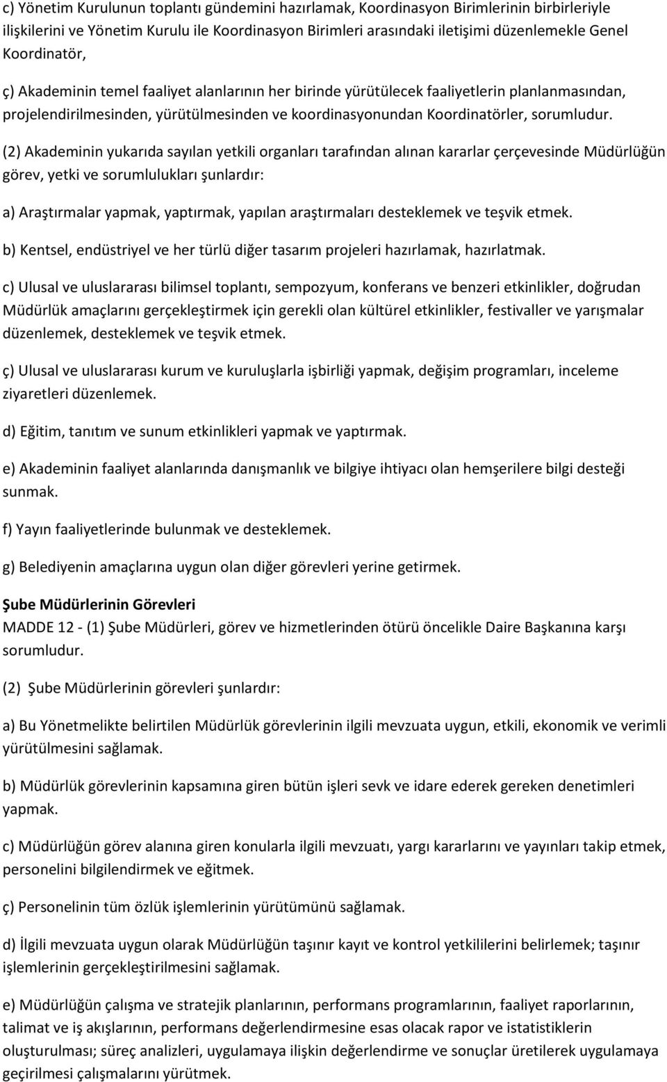 (2) Akademinin yukarıda sayılan yetkili organları tarafından alınan kararlar çerçevesinde Müdürlüğün görev, yetki ve sorumlulukları şunlardır: a) Araştırmalar yapmak, yaptırmak, yapılan araştırmaları