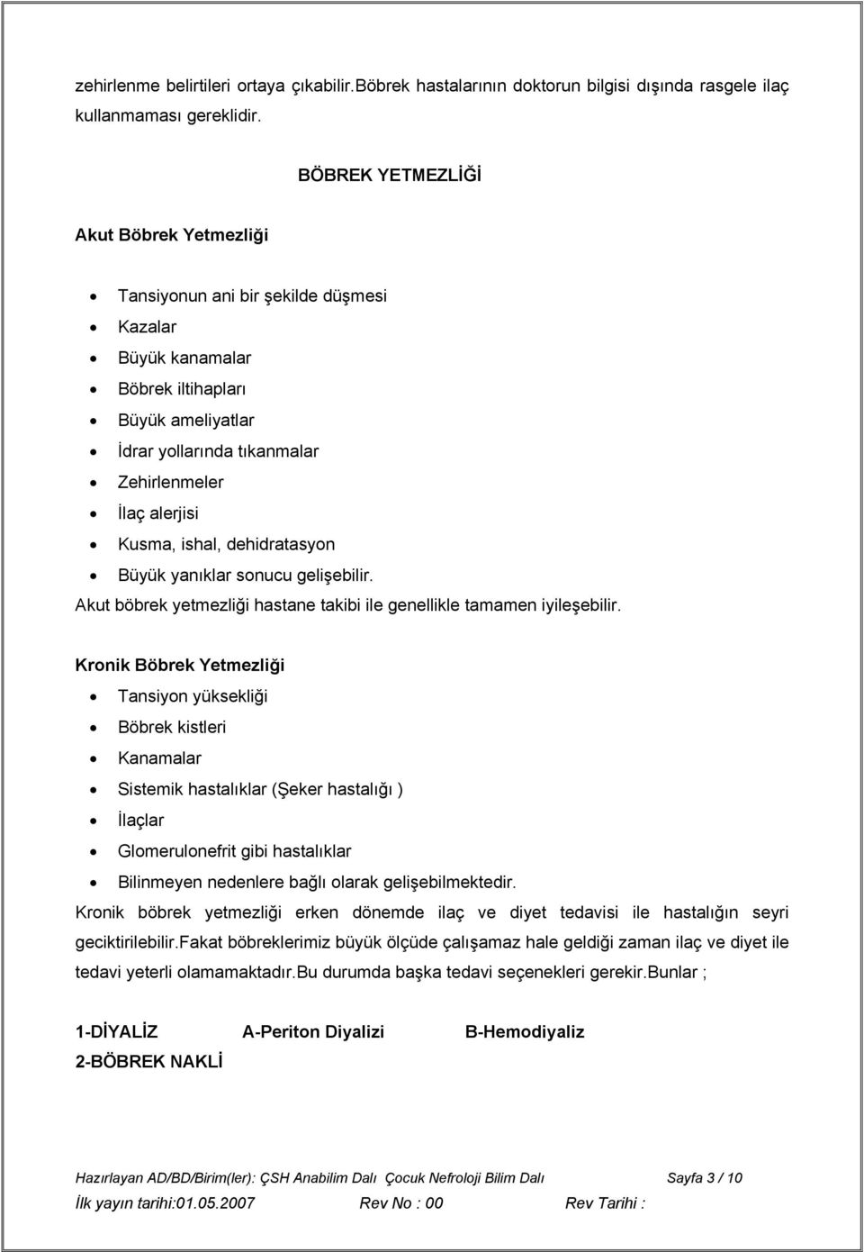 ishal, dehidratasyon Büyük yanıklar sonucu gelişebilir. Akut böbrek yetmezliği hastane takibi ile genellikle tamamen iyileşebilir.