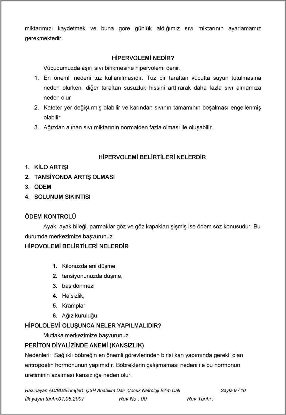 Kateter yer değiştirmiş olabilir ve karından sıvının tamamının boşalması engellenmiş olabilir 3. Ağızdan alınan sıvı miktarının normalden fazla olması ile oluşabilir.