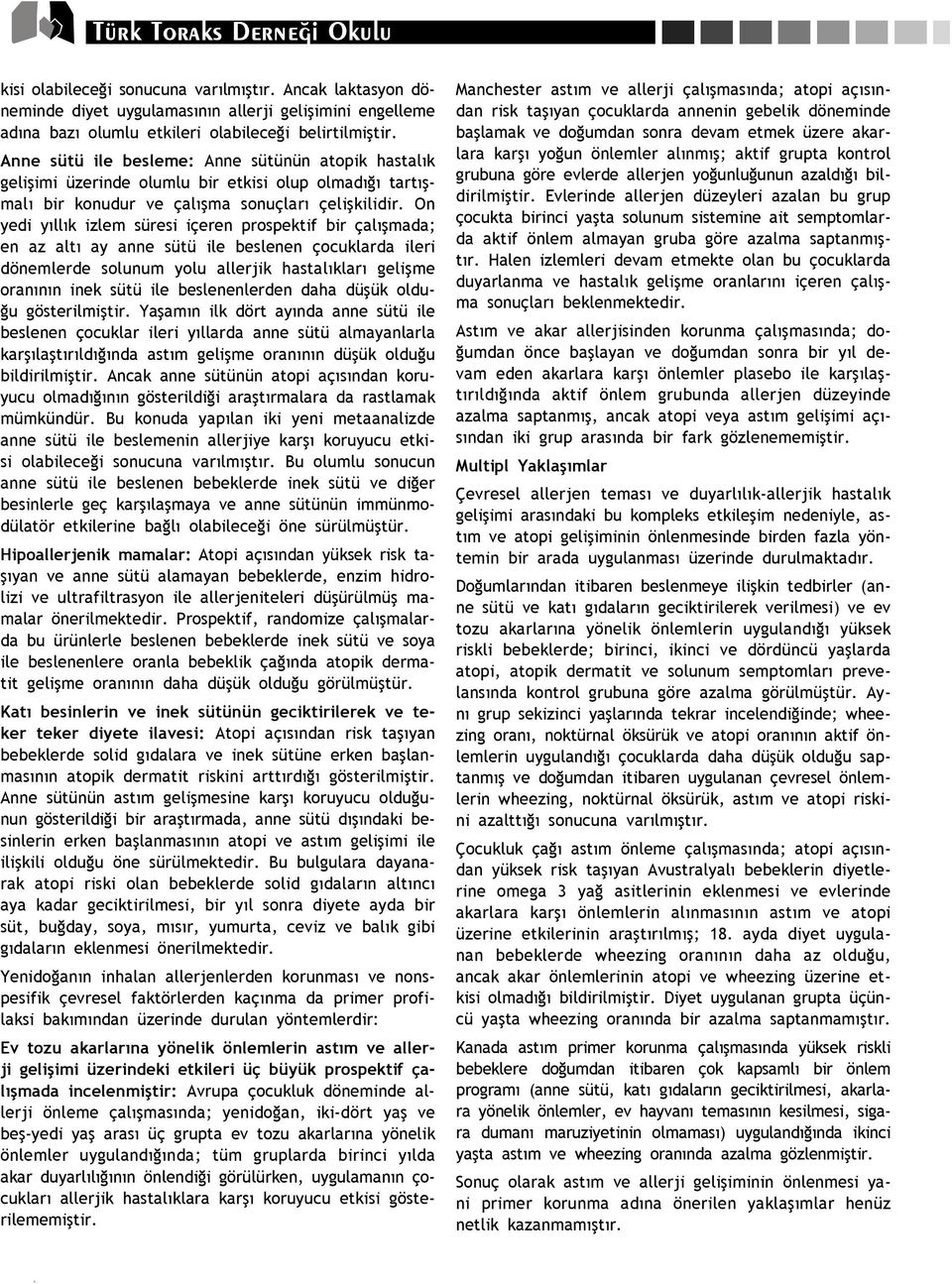 On yedi y ll k izlem süresi içeren prospektif bir çal flmada; en az alt ay anne sütü ile beslenen çocuklarda ileri dönemlerde solunum yolu allerjik hastal klar geliflme oran n n inek sütü ile