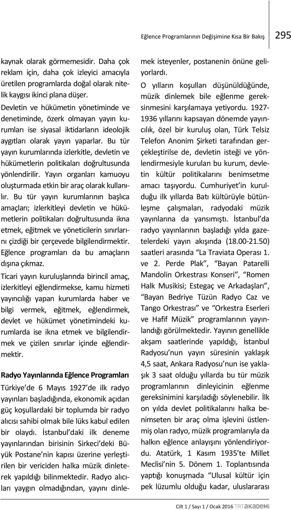 Bu tür yayın kurumlarında izlerkitle, devletin ve hükümetlerin politikaları doğrultusunda yönlendirilir. Yayın organları kamuoyu oluşturmada etkin bir araç olarak kullanılır.