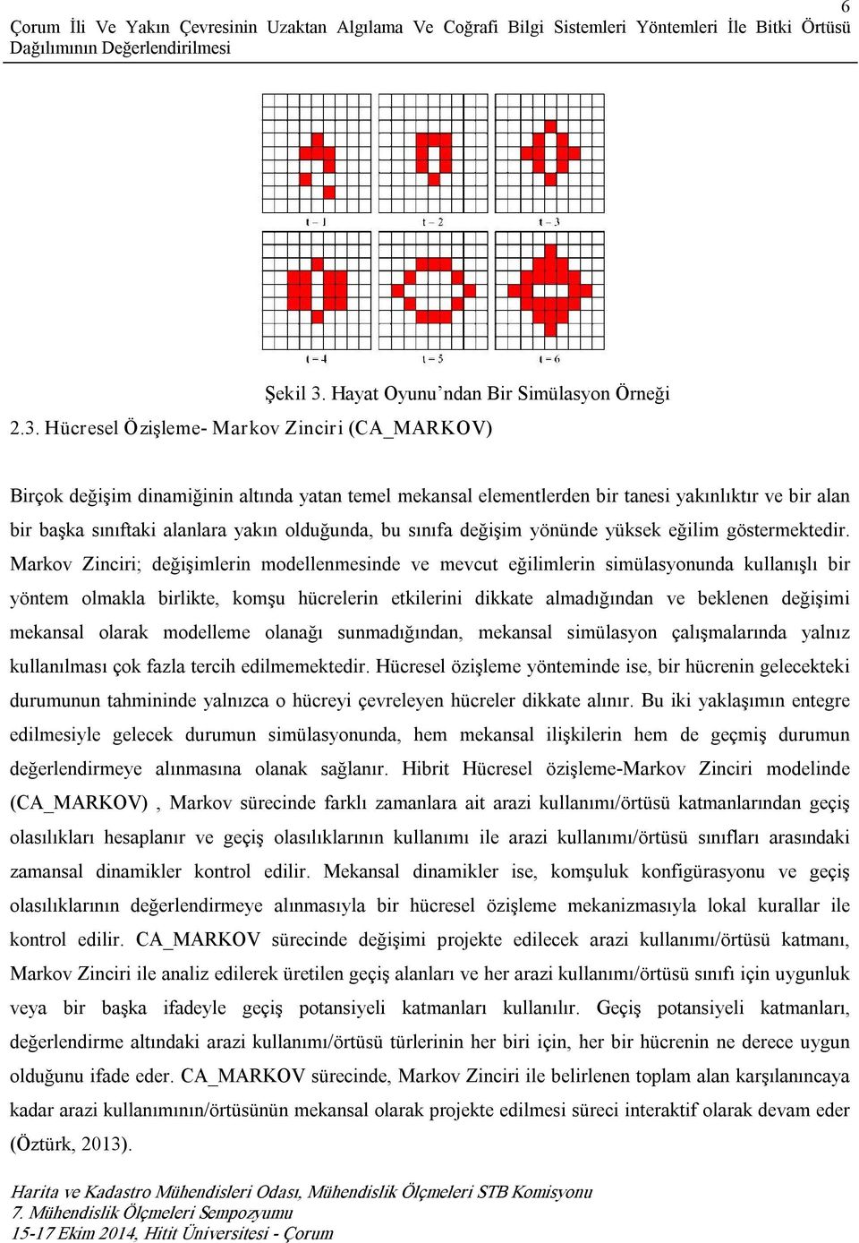 Hücresel Özişleme Markov Zinciri (CA_MARKOV) Birçok değişim dinamiğinin altında yatan temel mekansal elementlerden bir tanesi yakınlıktır ve bir alan bir başka sınıftaki alanlara yakın olduğunda, bu