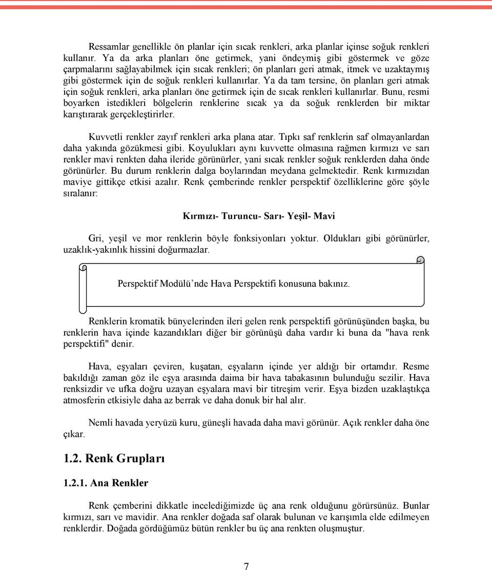 renkleri kullanırlar. Ya da tam tersine, ön planları geri atmak için soğuk renkleri, arka planları öne getirmek için de sıcak renkleri kullanırlar.