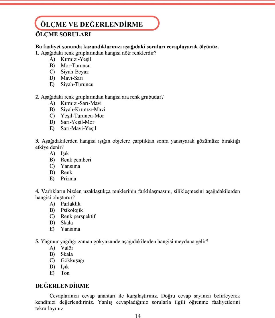 A) Kırmızı-Sarı-Mavi B) Siyah-Kırmızı-Mavi C) Yeşil-Turuncu-Mor D) Sarı-Yeşil-Mor E) Sarı-Mavi-Yeşil 3.