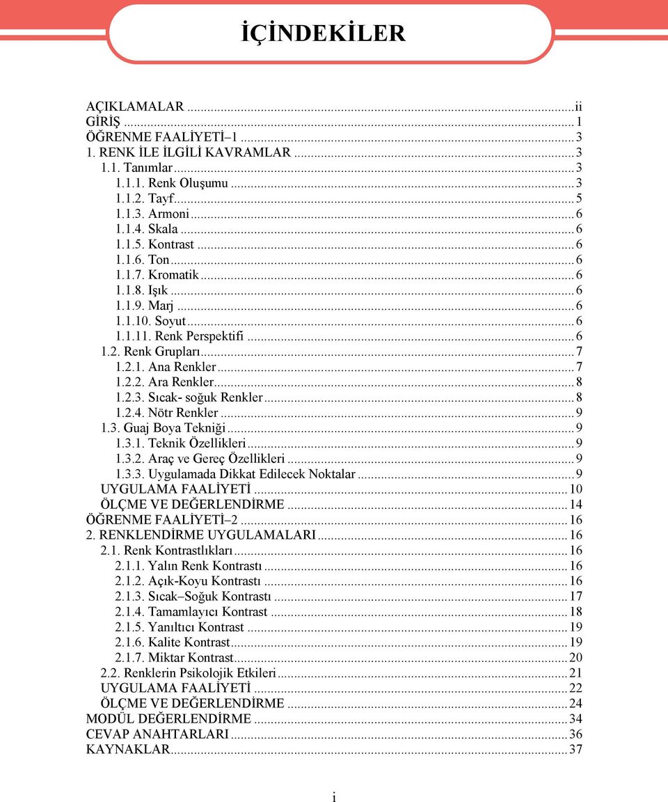 Sıcak- soğuk Renkler...8 1.2.4. Nötr Renkler...9 1.3. Guaj Boya Tekniği...9 1.3.1. Teknik Özellikleri...9 1.3.2. Araç ve Gereç Özellikleri...9 1.3.3. Uygulamada Dikkat Edilecek Noktalar.