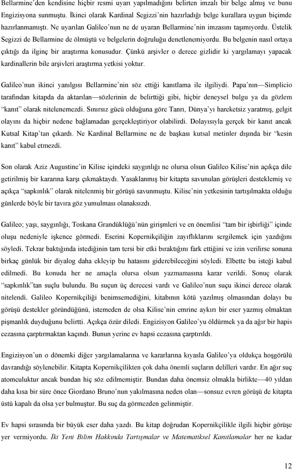 Üstelik Segizzi de Bellarmine de ölmüştü ve belgelerin doğruluğu denetlenemiyordu. Bu belgenin nasıl ortaya çıktığı da ilginç bir araştırma konusudur.