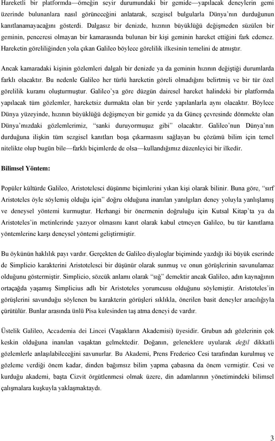 Hareketin göreliliğinden yola çıkan Galileo böylece görelilik ilkesinin temelini de atmıştır.