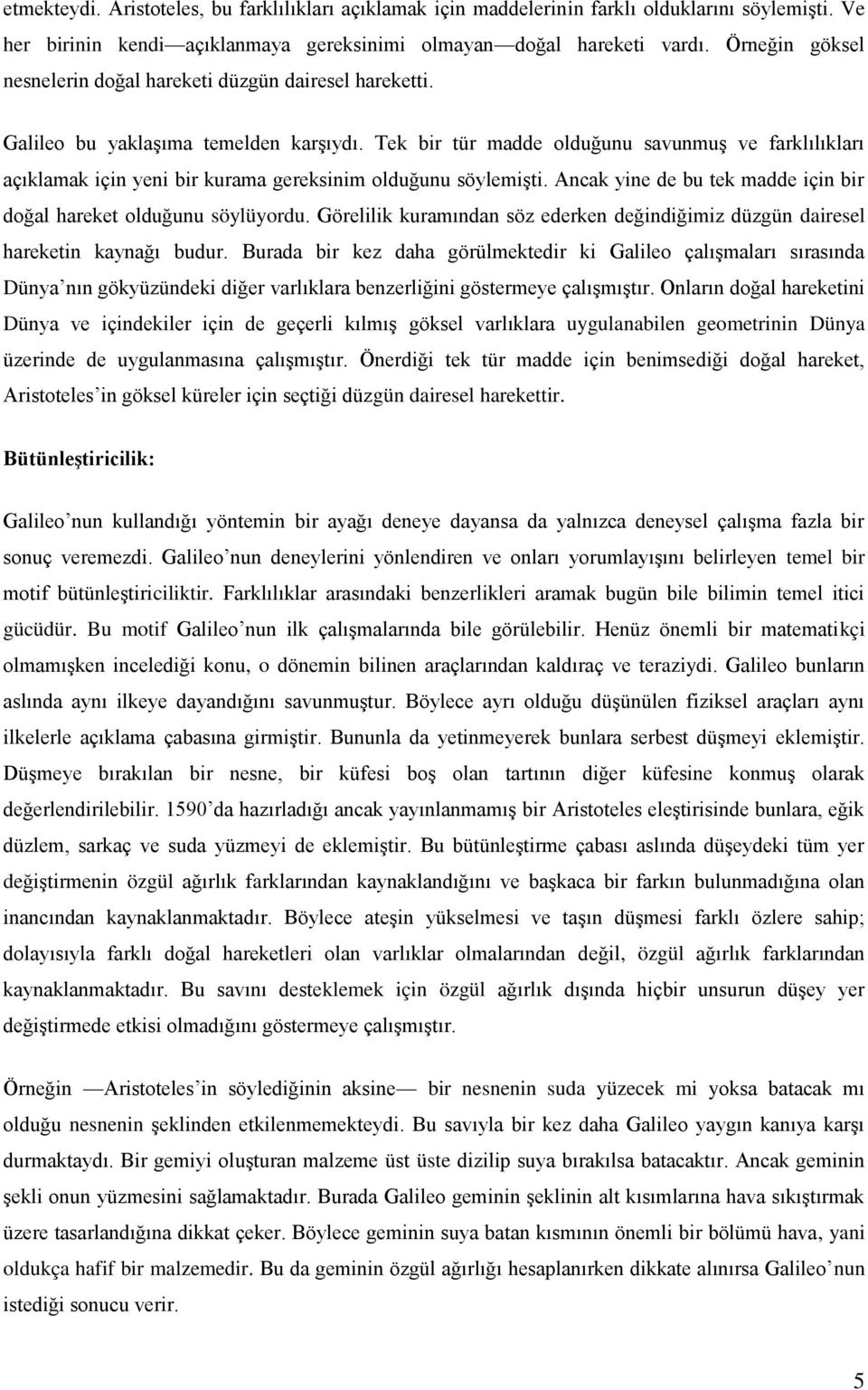 Tek bir tür madde olduğunu savunmuş ve farklılıkları açıklamak için yeni bir kurama gereksinim olduğunu söylemişti. Ancak yine de bu tek madde için bir doğal hareket olduğunu söylüyordu.