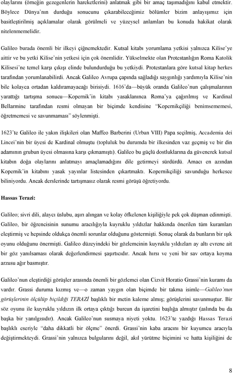 Galileo burada önemli bir ilkeyi çiğnemektedir. Kutsal kitabı yorumlama yetkisi yalnızca Kilise ye aittir ve bu yetki Kilise nin yetkesi için çok önemlidir.