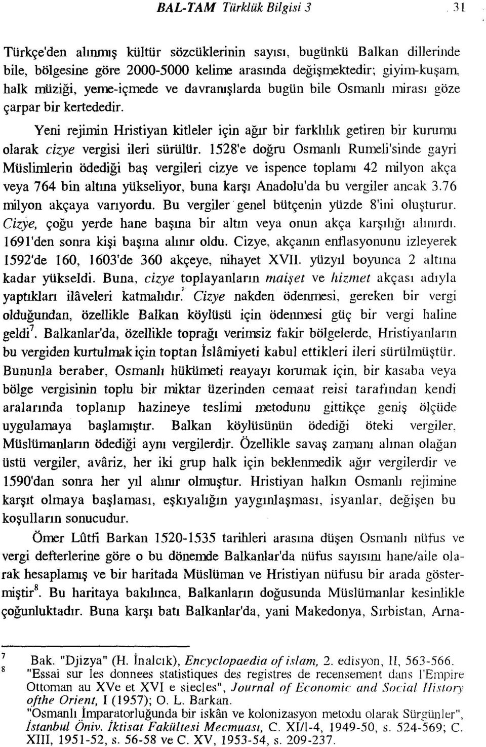 1528'e doğru Osmanlı Rumeli'sinde gayri Müslimlerin ödediği baş vergileri cizye ve ispence toplamı 42 milyon akça veya 764 bin altına yükseliyor, buna karşı Anadolu'da bu vergiler ancak 3.