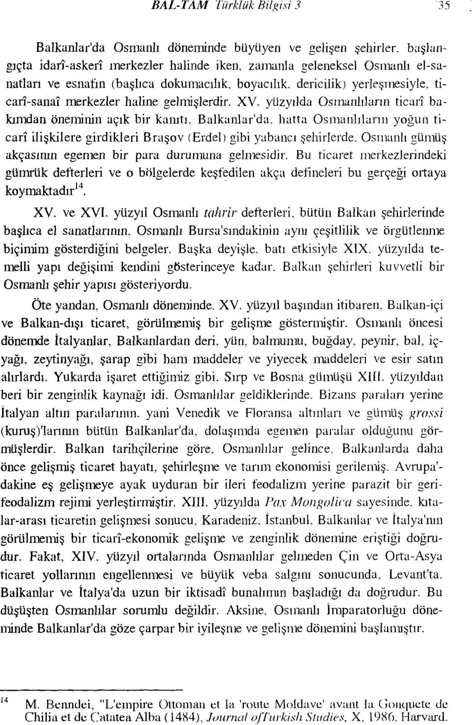 ticari-sanal merkezler haline gelmişlerdir. XV. yüzyılda Osmanlıların ticarı bakımdan öneminin açık bir kanıtı. Balkanlar'da.