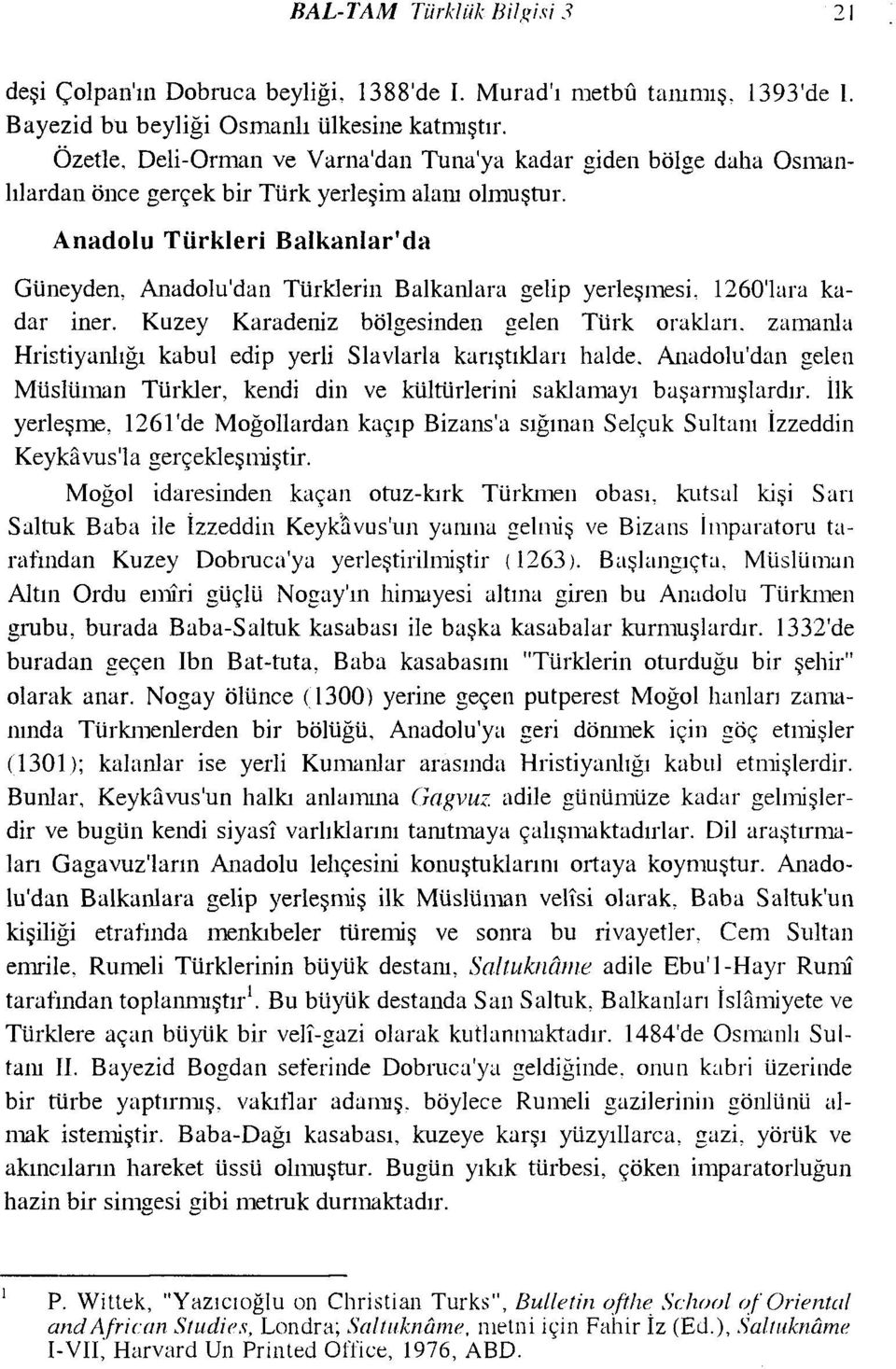 Anadolu Türkleri Balkanlar'da Güneyden, Anadolu'dan Türklerin Balkanlara gelip yerleşmesi, 1260'lara kadar iner. Kuzey Karadeniz bölgesinden gelen Türk orakları.