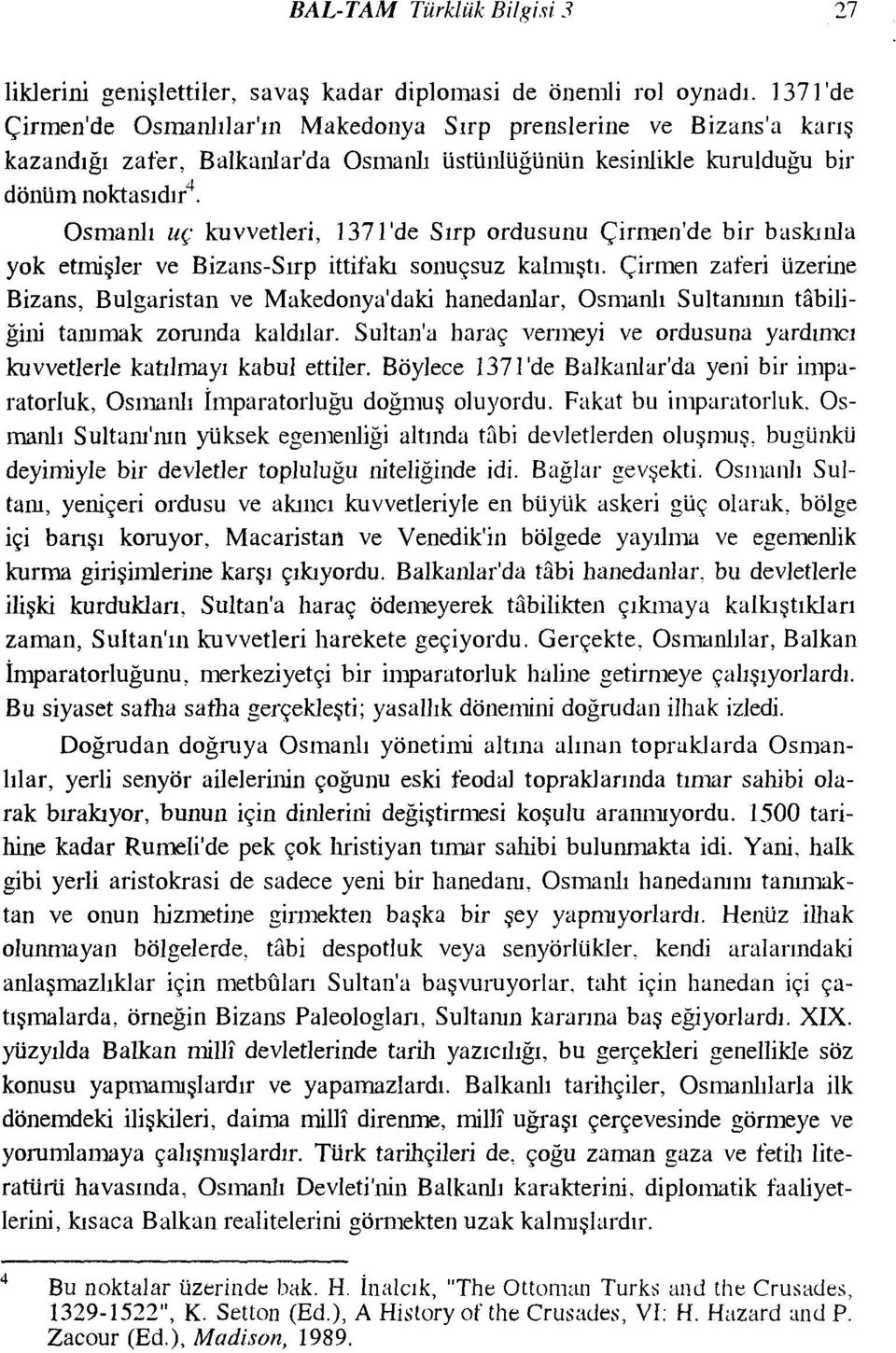 Osmanlı uç kuvvetleri, 137 i 'de Sırp ordusunu Çirrnen'de bir buskıııla yok etmişler ve Bizans-Sırp ittifakı sonuçsuz kalmıştı.