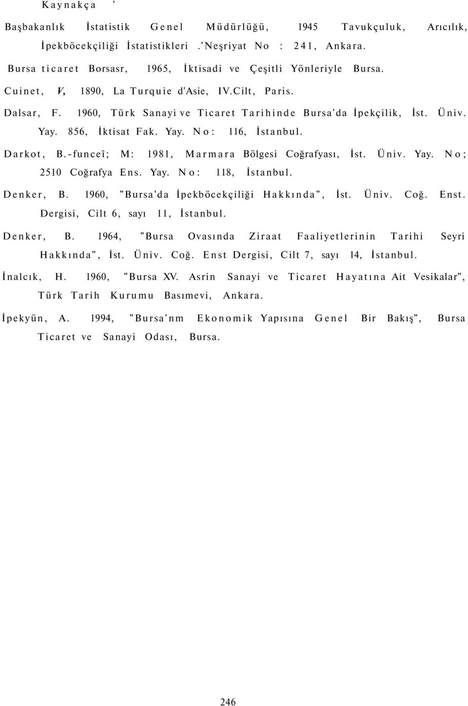 Yay. 856, İktisat Fak. Yay. No: 116, İstanbul. Darkot, B.-funceî; M: 1981, Marmara Bölgesi Coğrafyası, İst. Üniv. Yay. No; 2510 Coğrafya Ens. Yay. No: 118, İstanbul. Denker, B.