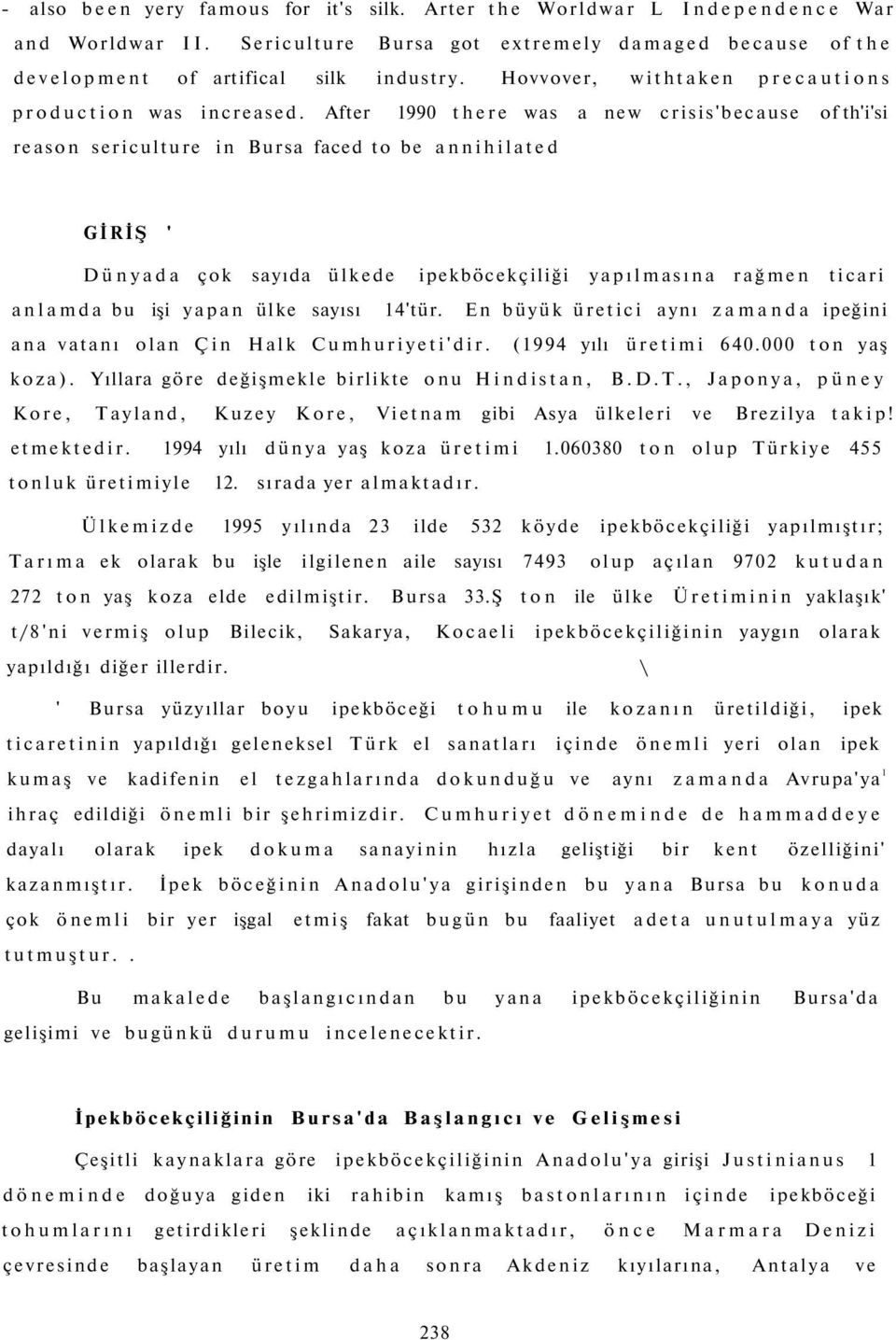 After 1990 there was a new crisis'because of th'i'si reason sericulture in Bursa faced to be annihilated GİRİŞ ' Dünyada çok sayıda ülkede ipekböcekçiliği yapılmasına rağmen ticari anlamda bu işi