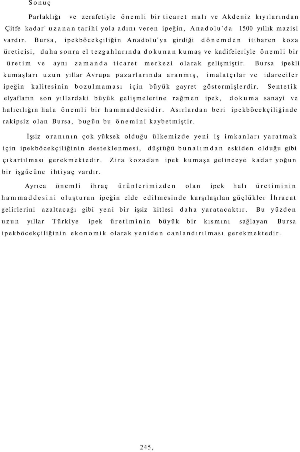 gelişmiştir. Bursa ipekli kumaşları uzun yıllar Avrupa pazarlarında aranmış, imalatçılar ve idareciler ipeğin kalitesinin bozulmaması için büyük gayret göstermişlerdir.