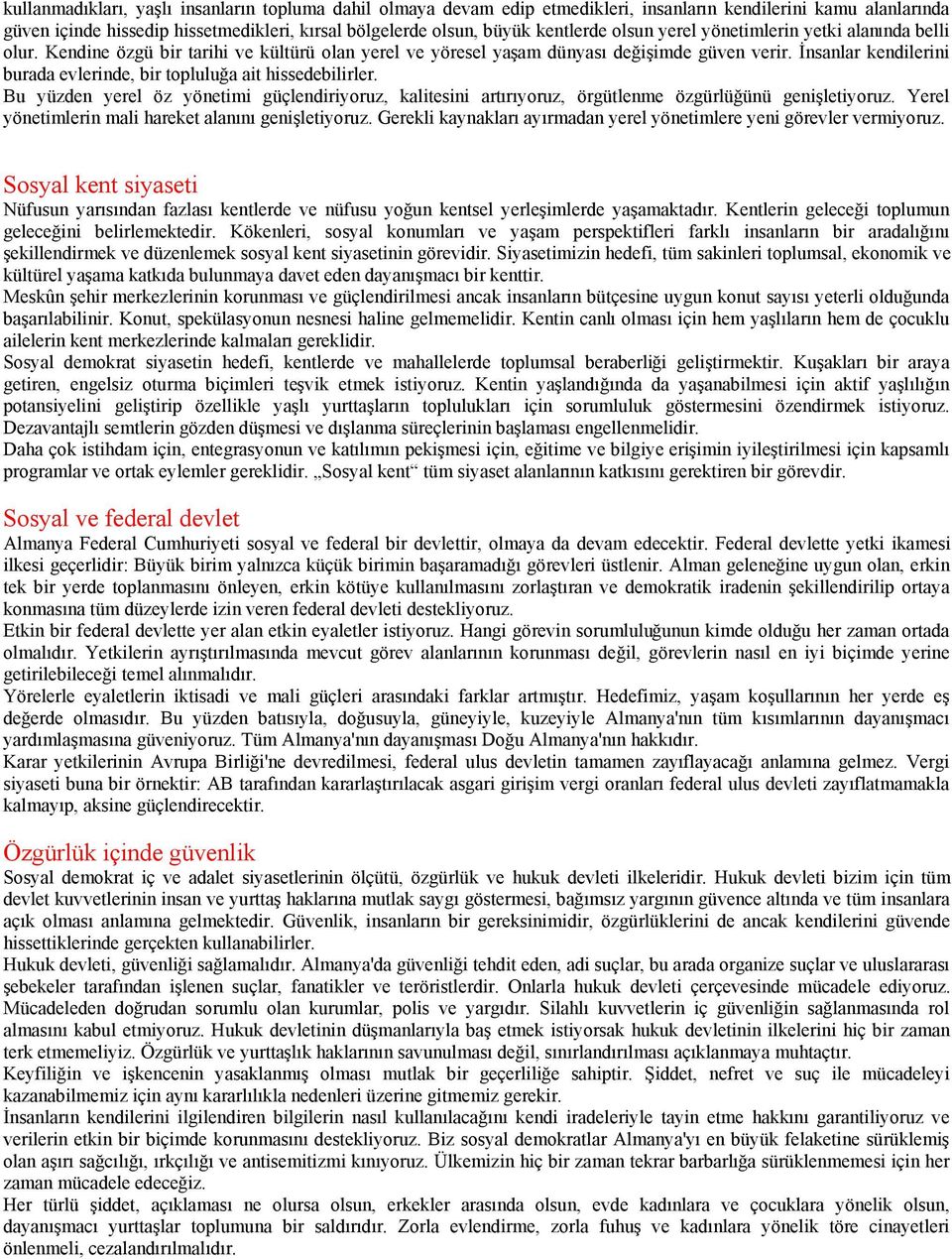 yönetimlerin yetki alan nda belli olur. Kendine özgü bir tarihi ve kültürü olan yerel ve yöresel ya!am dünyas de"i!imde güven verir.