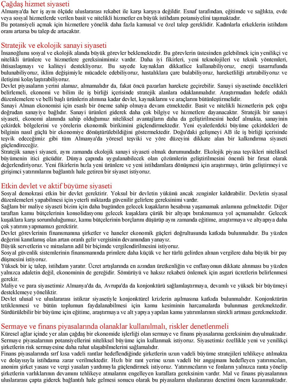 Bu potansiyeli açmak için hizmetlere yönelik daha fazla kamusal ve özel talep gereklidir. Kad nlarla erkeklerin istihdam oran artarsa bu talep de artacakt r.