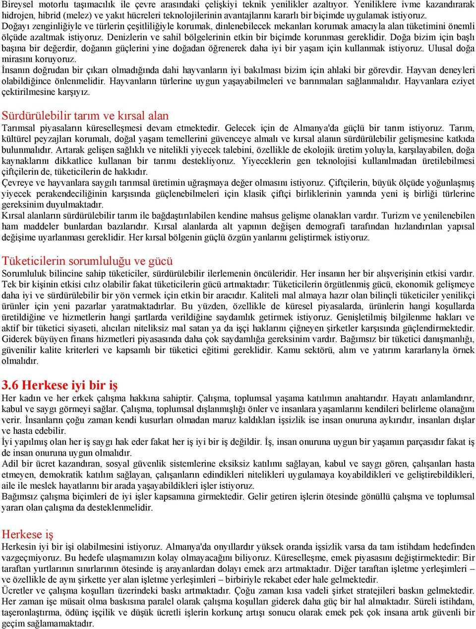 itlili"iyle korumak, dinlenebilecek mekanlar korumak amac yla alan tüketimini önemli ölçüde azaltmak istiyoruz. Denizlerin ve sahil bölgelerinin etkin bir biçimde korunmas gereklidir.