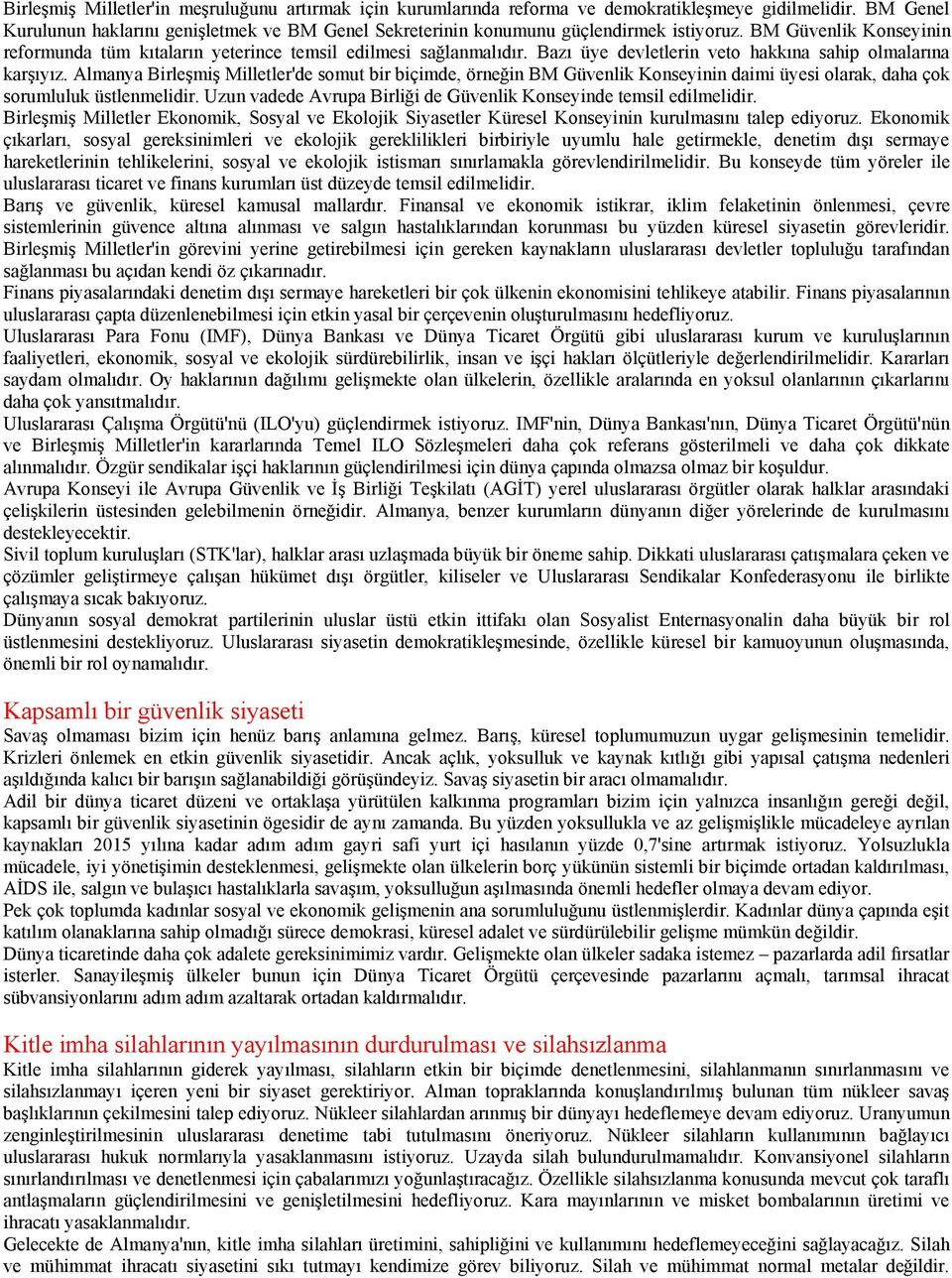 Baz üye devletlerin veto hakk na sahip olmalar na kar! y z. Almanya Birle!mi! Milletler'de somut bir biçimde, örne"in BM Güvenlik Konseyinin daimi üyesi olarak, daha çok sorumluluk üstlenmelidir.