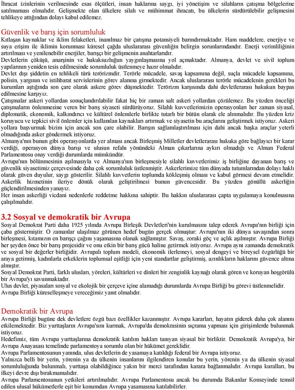 an kaynaklar ve iklim felaketleri, inan lmaz bir çat!ma potansiyeli bar nd rmaktad r. Ham maddelere, enerjiye ve suya eri!