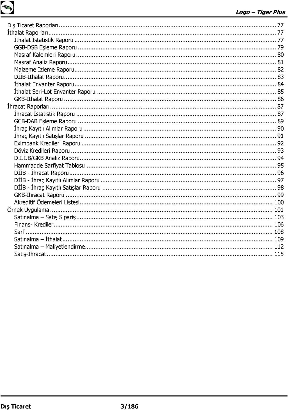.. 87 GCB-DAB Eşleme Raporu... 89 İhraç Kayıtlı Alımlar Raporu... 90 İhraç Kayıtlı Satışlar Raporu... 91 Eximbank Kredileri Raporu... 92 Döviz Kredileri Raporu... 93 D.İ.İ.B/GKB Analiz Raporu.