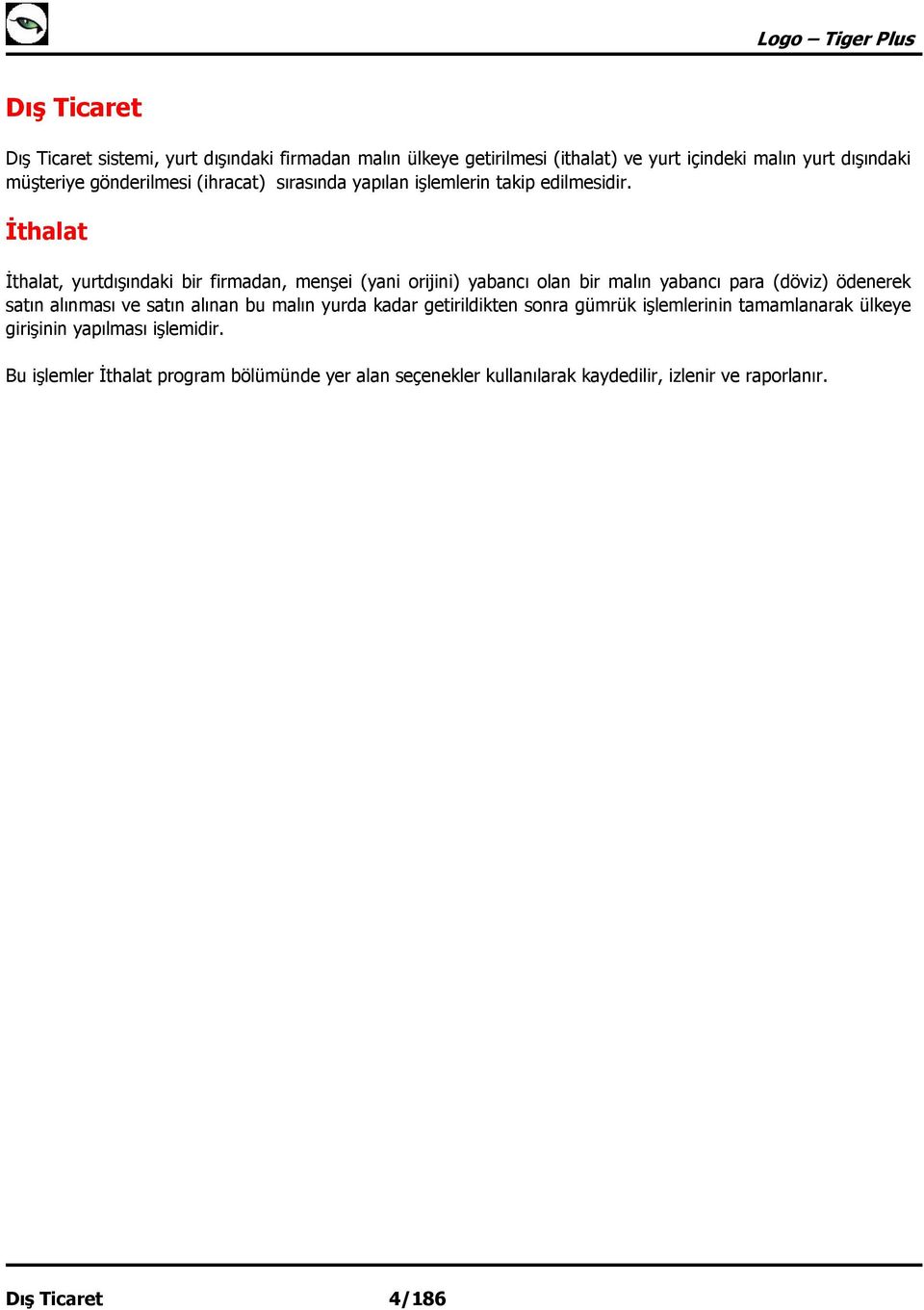 İthalat İthalat, yurtdışındaki bir firmadan, menşei (yani orijini) yabancı olan bir malın yabancı para (döviz) ödenerek satın alınması ve satın