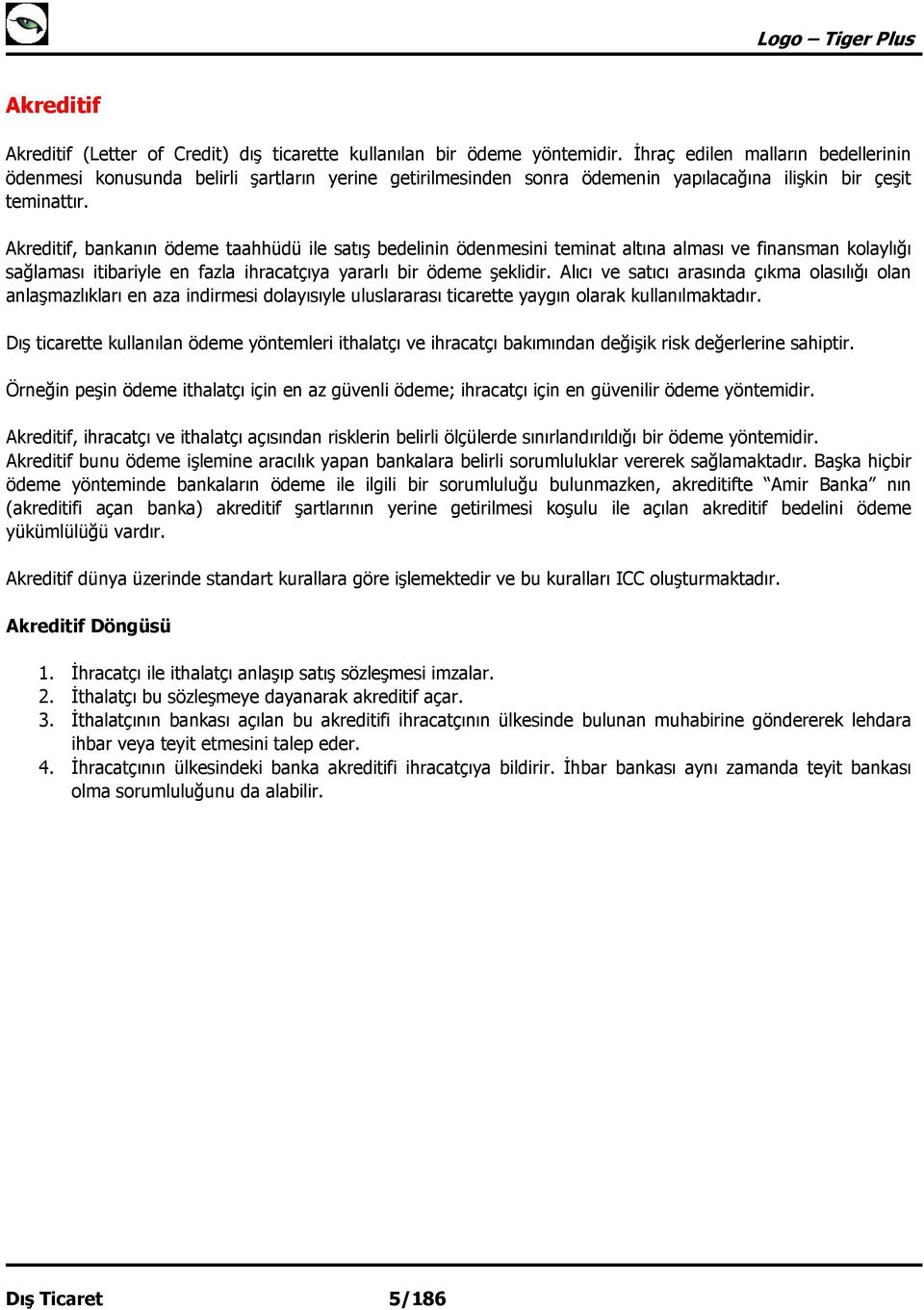 Akreditif, bankanın ödeme taahhüdü ile satış bedelinin ödenmesini teminat altına alması ve finansman kolaylığı sağlaması itibariyle en fazla ihracatçıya yararlı bir ödeme şeklidir.