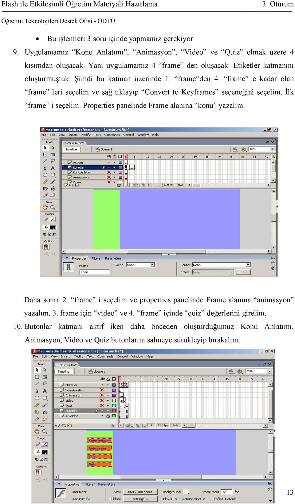 İlk frame i seçelim. Properties panelinde Frame alanına konu yazalım. Daha sonra 2. frame i seçelim ve properties panelinde Frame alanına animasyon yazalım. 3.