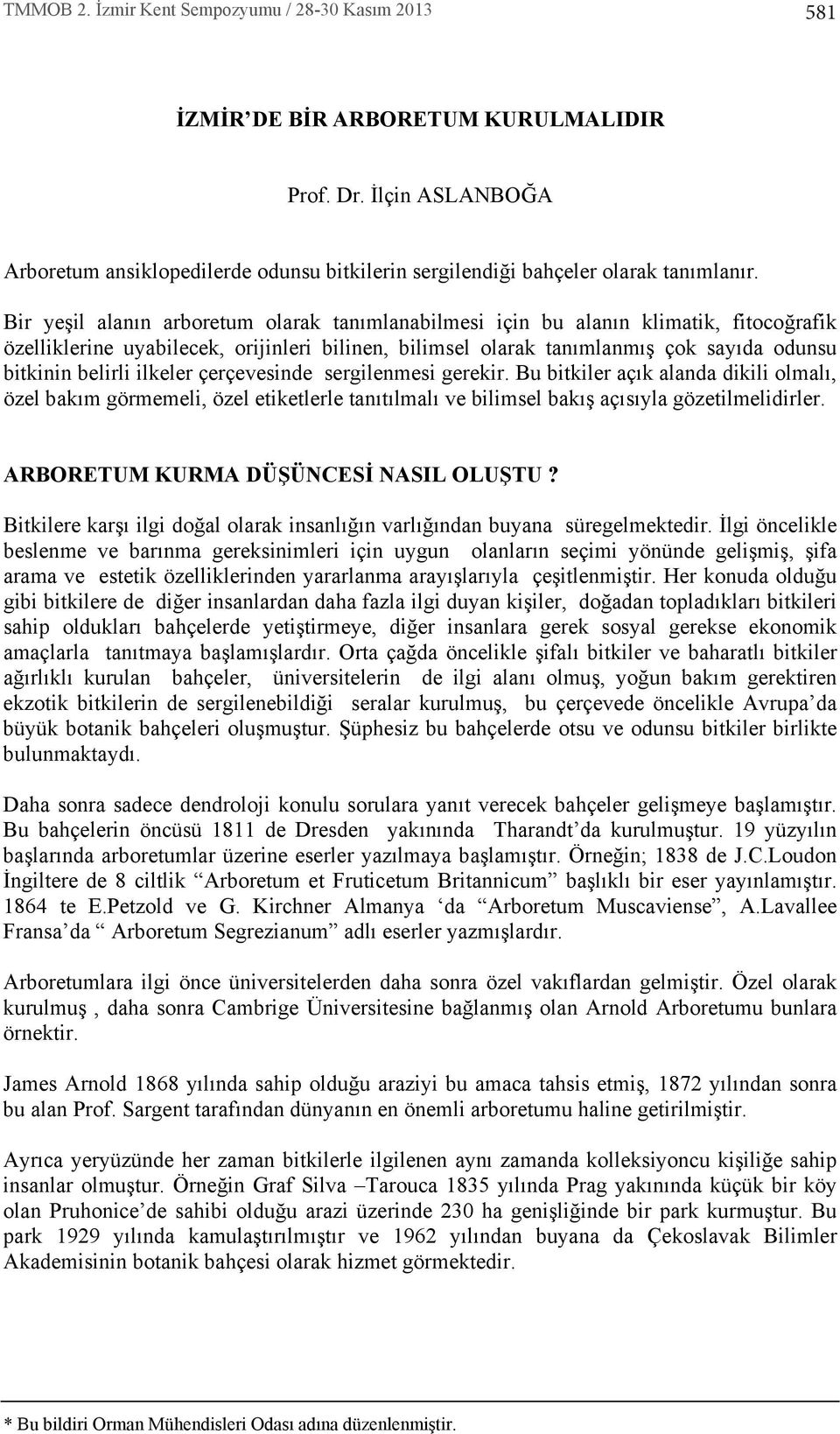 Bir yeşil alan n arboretum olarak tan mlanabilmesi için bu alan n klimatik, fitocoğrafik özelliklerine uyabilecek, orijinleri bilinen, bilimsel olarak tan mlanm ş çok say da odunsu bitkinin belirli