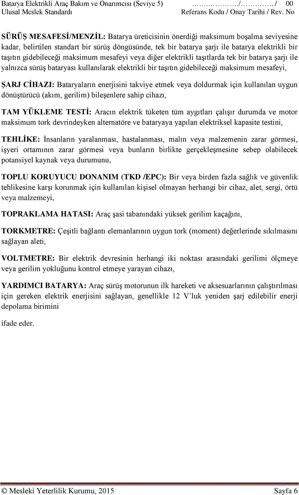 enerjisini takviye etmek veya doldurmak için kullanılan uygun dönüştürücü (akım, gerilim) bileşenlere sahip cihazı, TAM YÜKLEME TESTİ: Aracın elektrik tüketen tüm aygıtları çalışır durumda ve motor