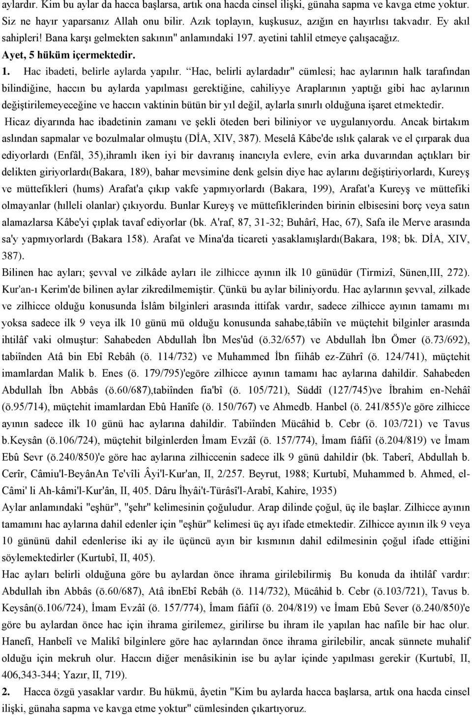 Hac, belirli aylardadır" cümlesi; hac aylarının halk tarafından bilindiğine, haccın bu aylarda yapılması gerektiğine, cahiliyye Araplarının yaptığı gibi hac aylarının değiştirilemeyeceğine ve haccın