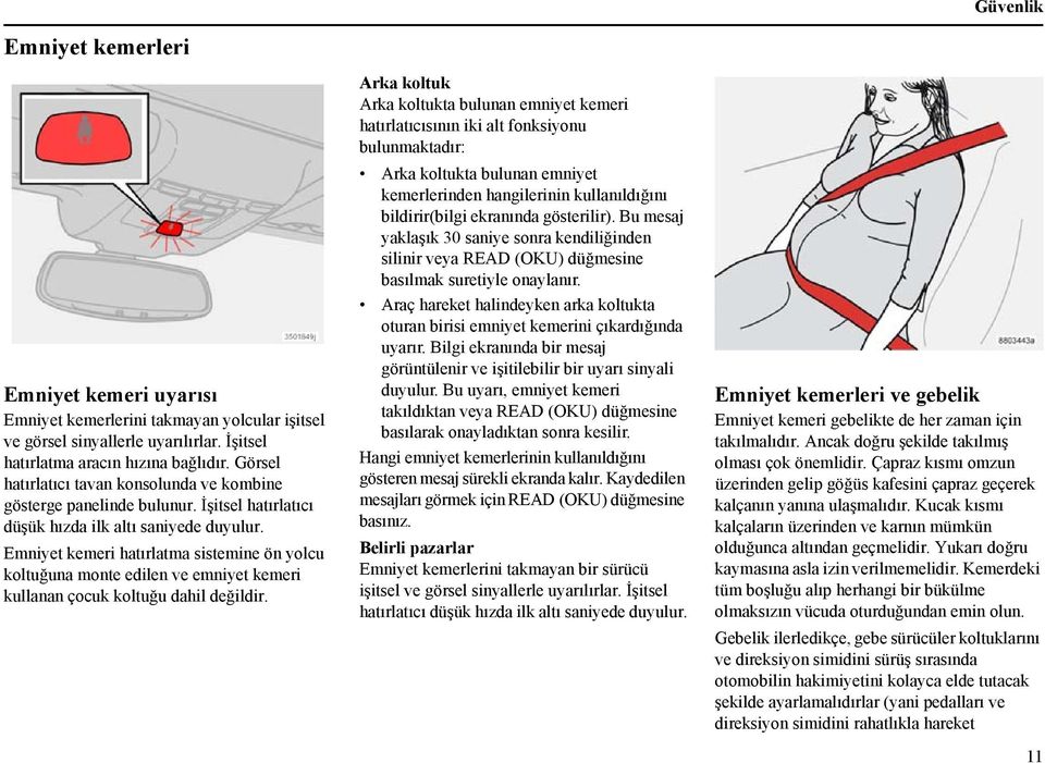 Emniyet kemeri hatırlatma sistemine ön yolcu koltuğuna monte edilen ve emniyet kemeri kullanan çocuk koltuğu dahil değildir.