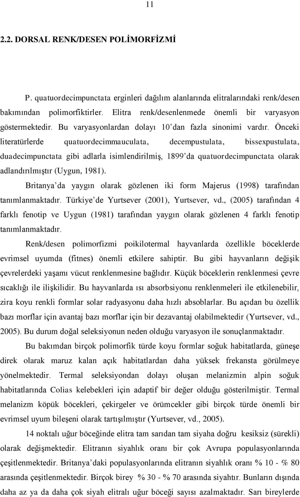 Önceki literatürlerde quatuordecimmauculata, decempustulata, bissexpustulata, duadecimpunctata gibi adlarla isimlendirilmiş, 1899 da quatuordecimpunctata olarak adlandırılmıştır (Uygun, 1981).