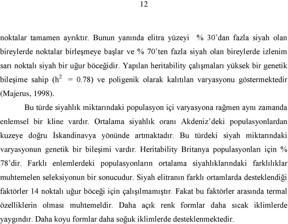 Yapılan heritability çalışmaları yüksek bir genetik bileşime sahip (h 2 = 0.78) ve poligenik olarak kalıtılan varyasyonu göstermektedir (Majerus, 1998).