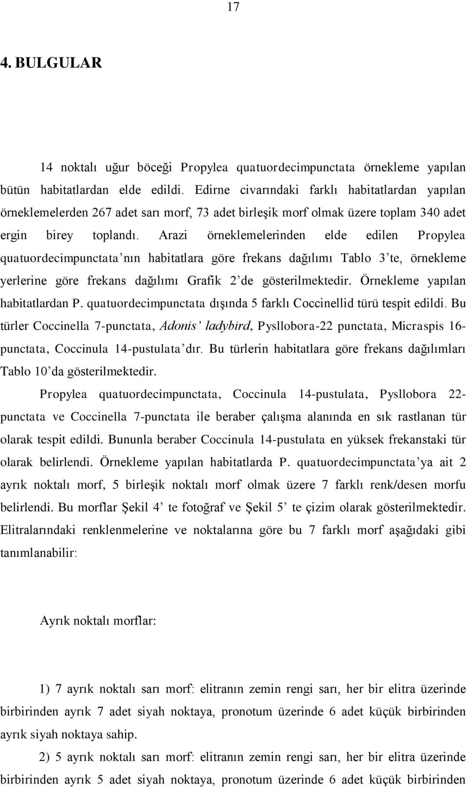 Arazi örneklemelerinden elde edilen Propylea quatuordecimpunctata nın habitatlara göre frekans dağılımı Tablo 3 te, örnekleme yerlerine göre frekans dağılımı Grafik 2 de gösterilmektedir.