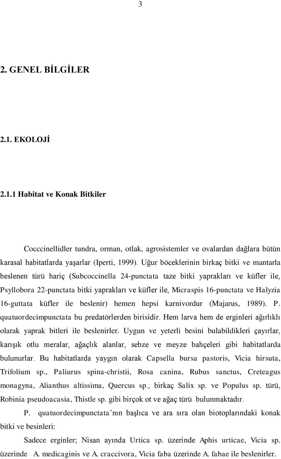 16-punctata ve Halyzia 16-guttata küfler ile beslenir) hemen hepsi karnivordur (Majarus, 1989). P. quatuordecimpunctata bu predatörlerden birisidir.