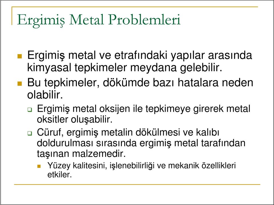 Ergimiş metal oksijen ile tepkimeye girerek metal oksitler oluşabilir.